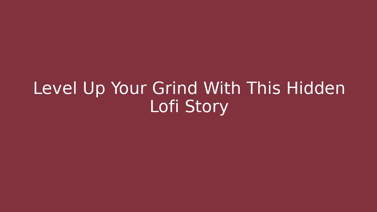 Level Up Your Grind With This Hidden Lofi Story