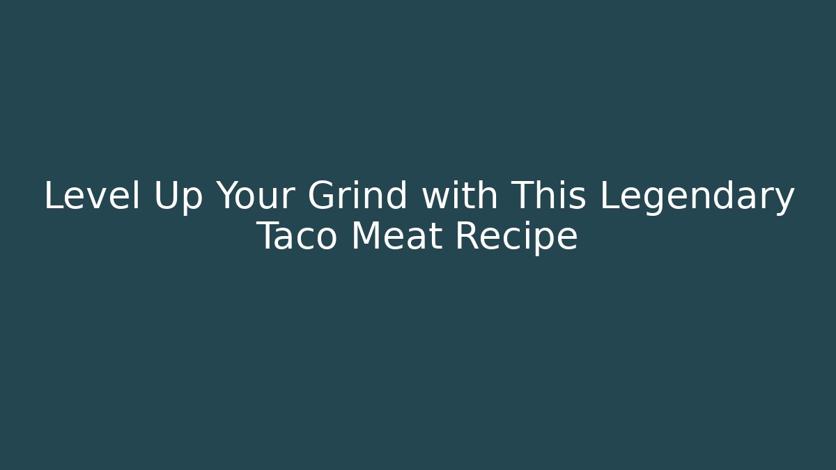 Level Up Your Grind with This Legendary Taco Meat Recipe