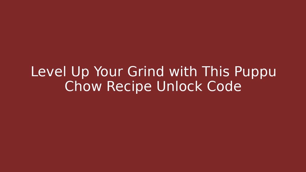 Level Up Your Grind with This Puppu Chow Recipe Unlock Code - Create More Assets