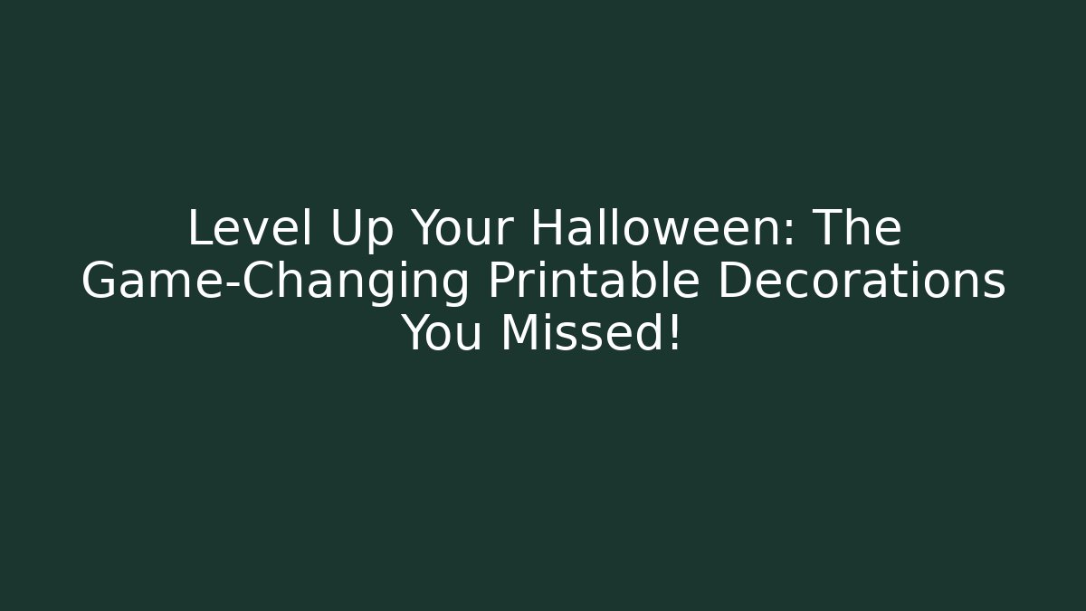 Level Up Your Halloween: The Game-Changing Printable Decorations You Missed!