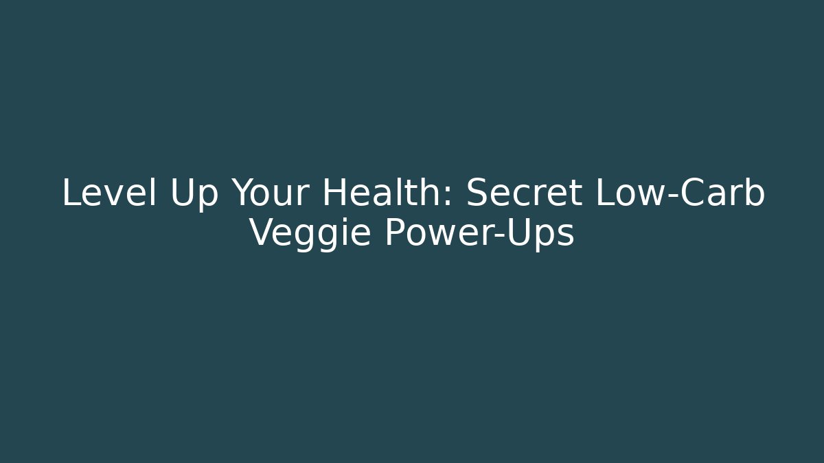 Level Up Your Health: Secret Low-Carb Veggie Power-Ups