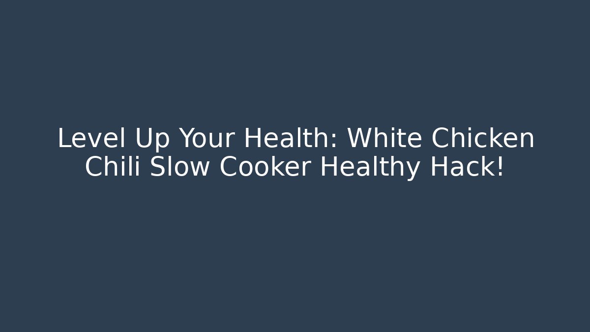 Level Up Your Health: White Chicken Chili Slow Cooker Healthy Hack!