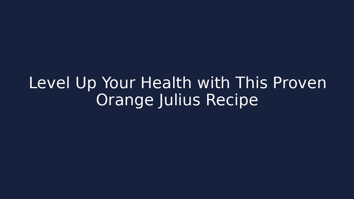 Level Up Your Health with This Proven Orange Julius Recipe