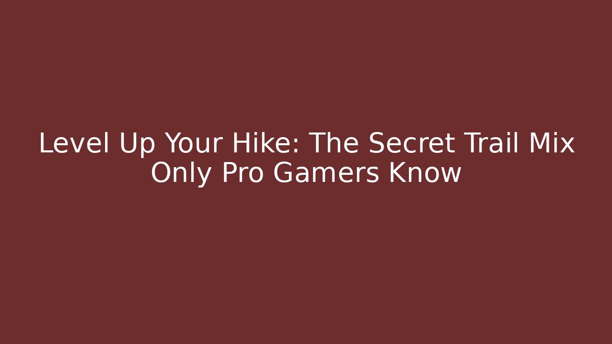 Level Up Your Hike: The Secret Trail Mix Only Pro Gamers Know