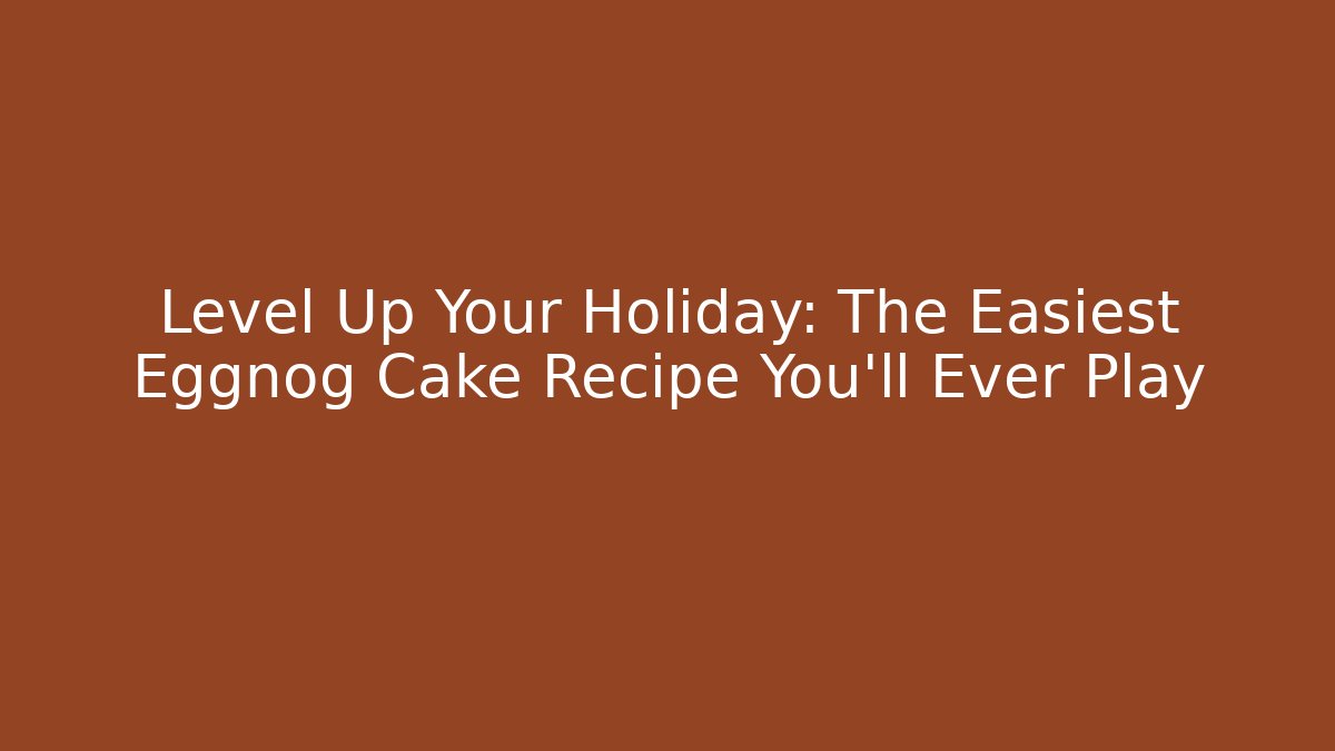 Level Up Your Holiday: The Easiest Eggnog Cake Recipe You'll Ever Play