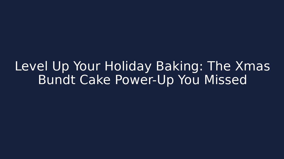 Level Up Your Holiday Baking: The Xmas Bundt Cake Power-Up You Missed