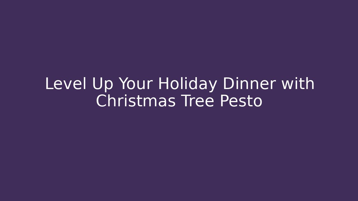Level Up Your Holiday Dinner with Christmas Tree Pesto