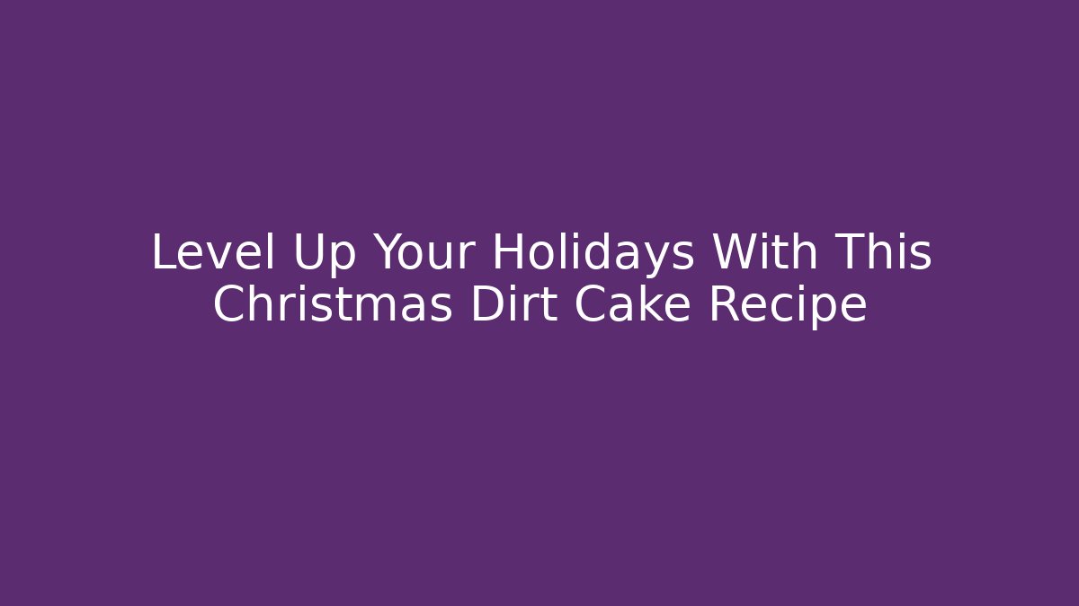Level Up Your Holidays With This Christmas Dirt Cake Recipe