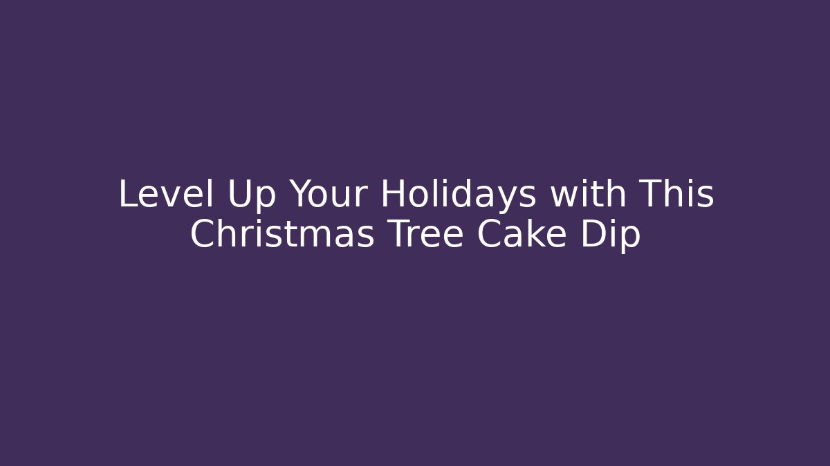 Level Up Your Holidays with This Christmas Tree Cake Dip