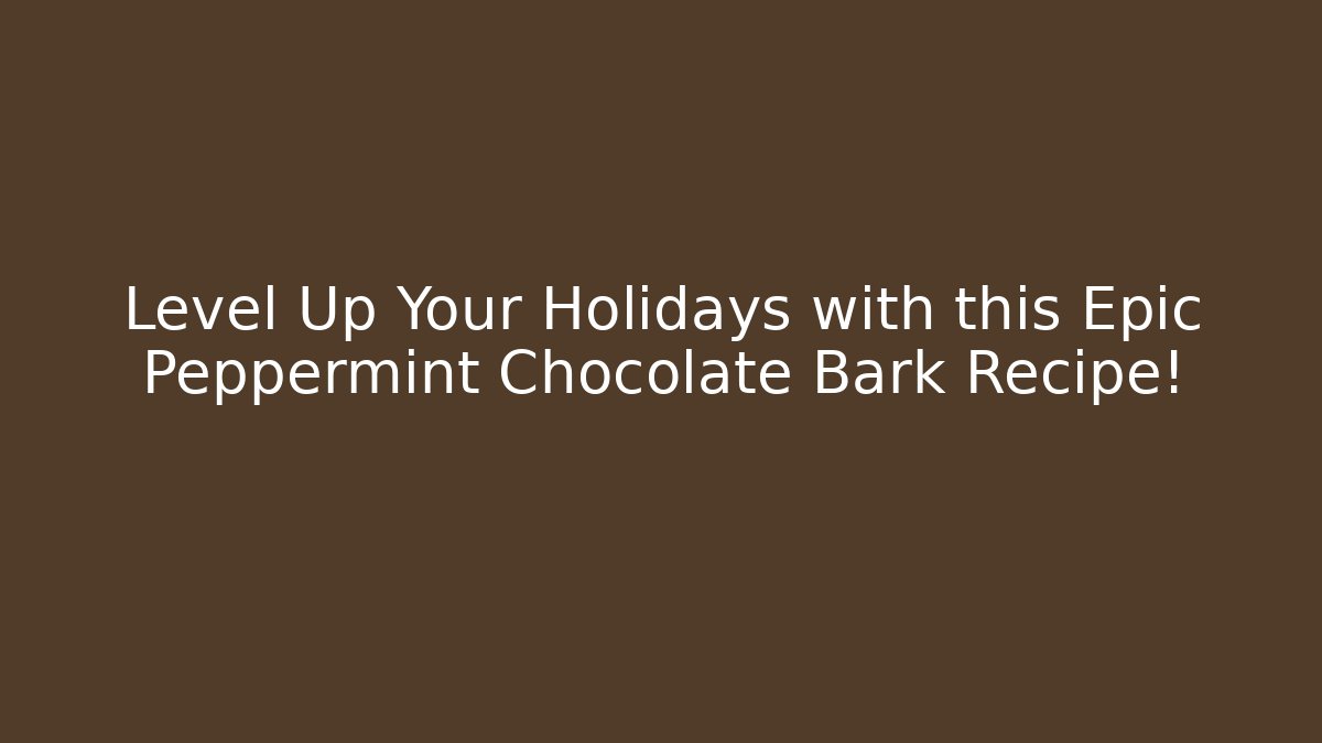 Level Up Your Holidays with this Epic Peppermint Chocolate Bark Recipe!