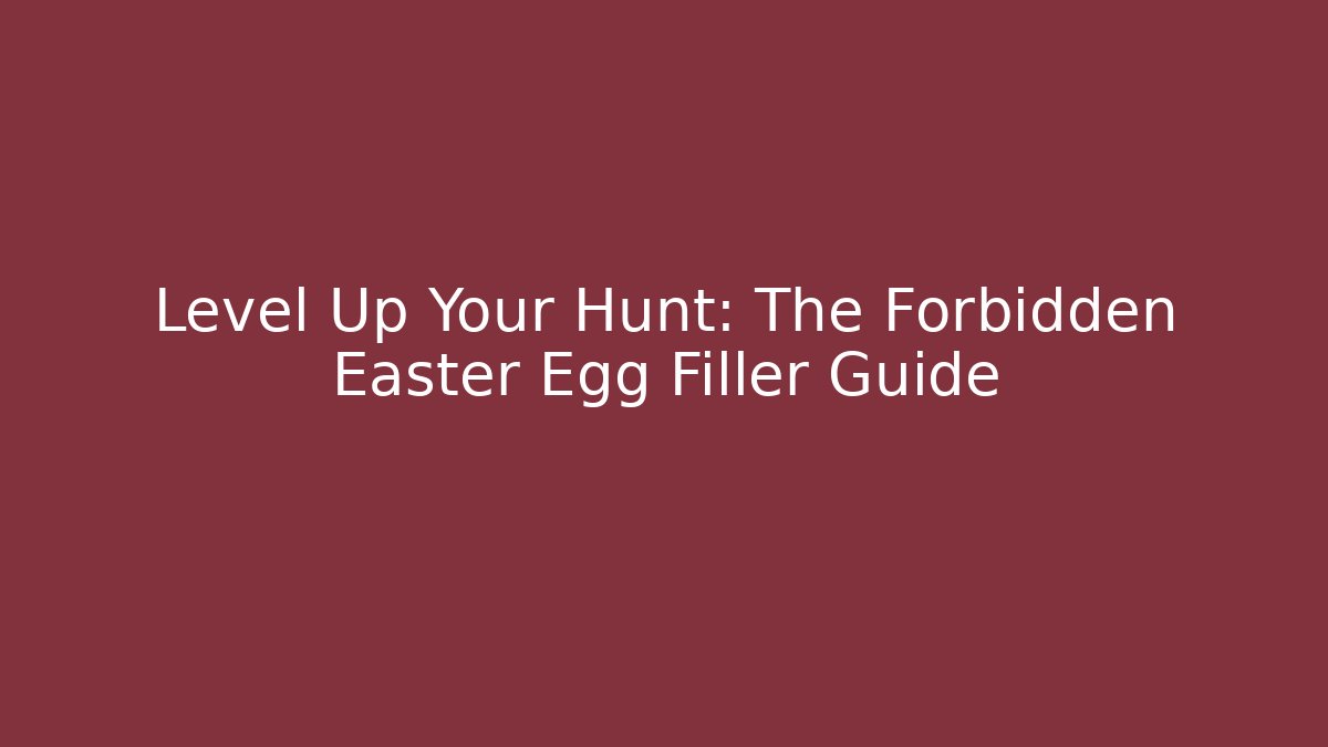 Level Up Your Hunt: The Forbidden Easter Egg Filler Guide - Create More Assets