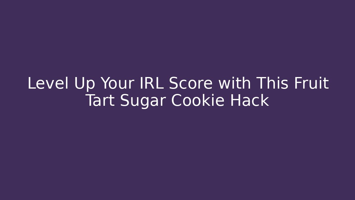 Level Up Your IRL Score with This Fruit Tart Sugar Cookie Hack
