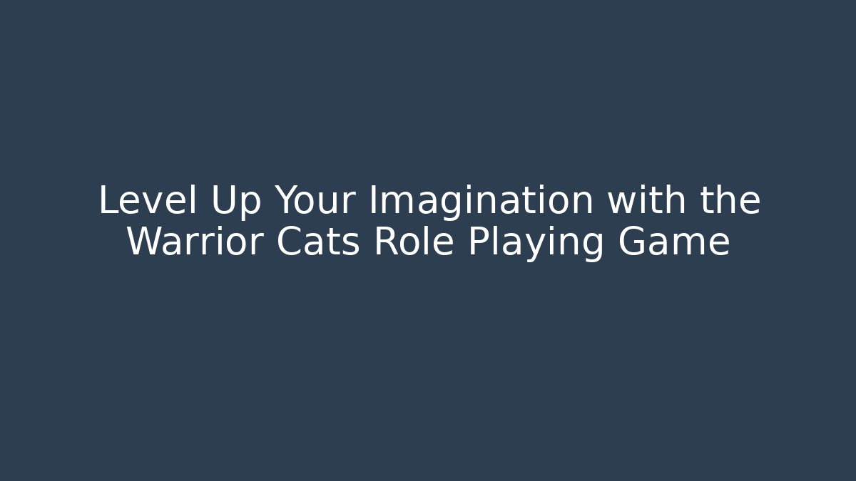 Level Up Your Imagination with the Warrior Cats Role Playing Game