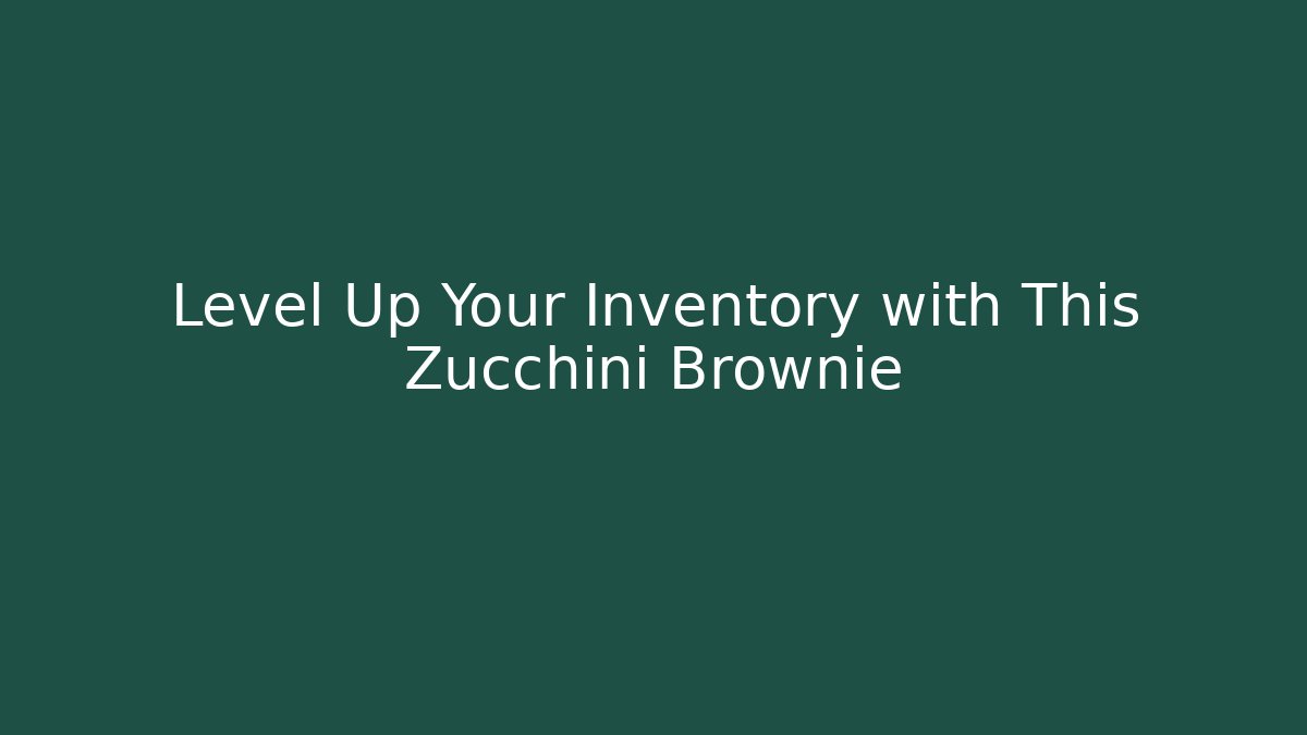 Level Up Your Inventory with This Zucchini Brownie