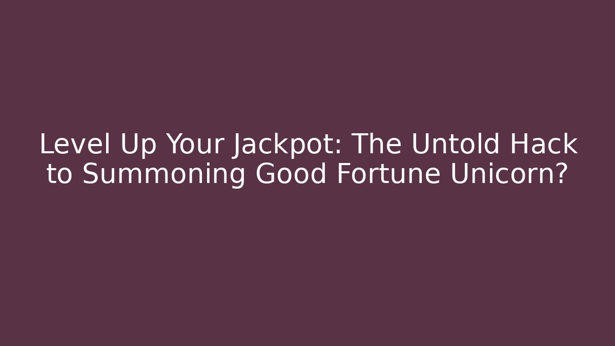 Level Up Your Jackpot: The Untold Hack to Summoning Good Fortune Unicorn?