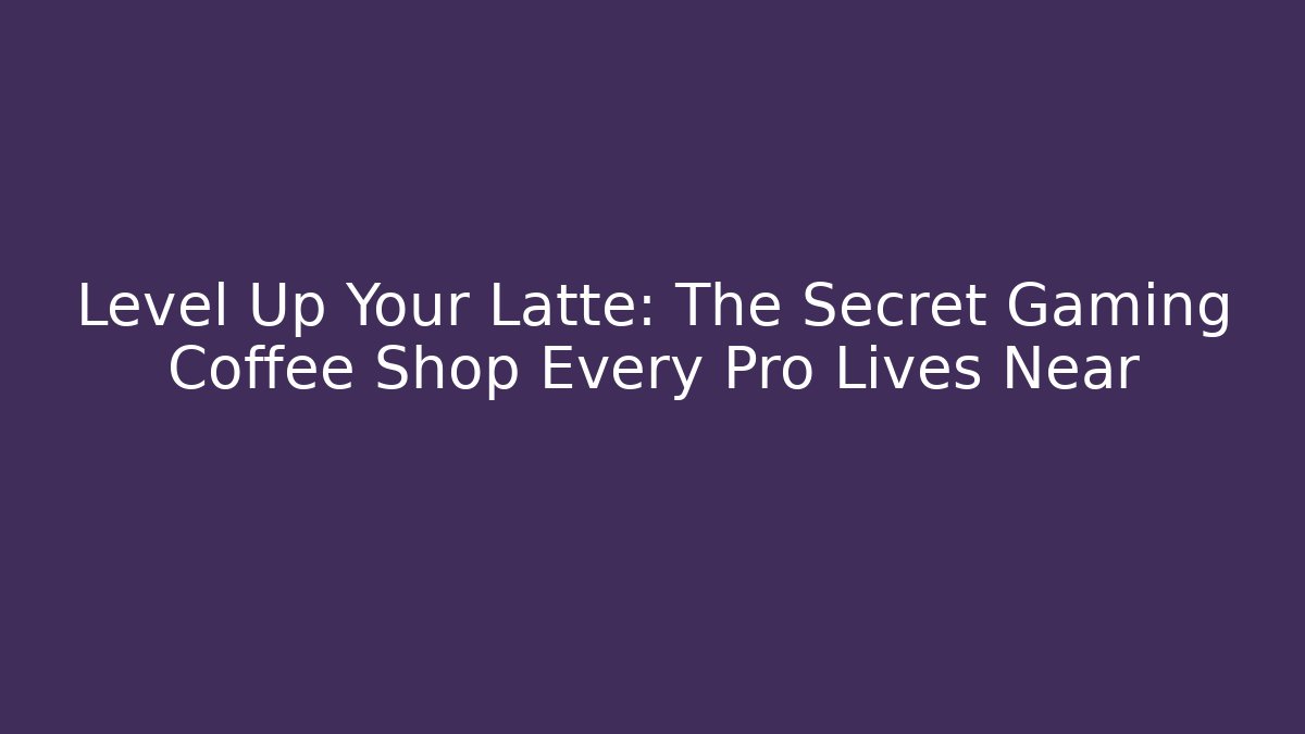 Level Up Your Latte: The Secret Gaming Coffee Shop Every Pro Lives Near
