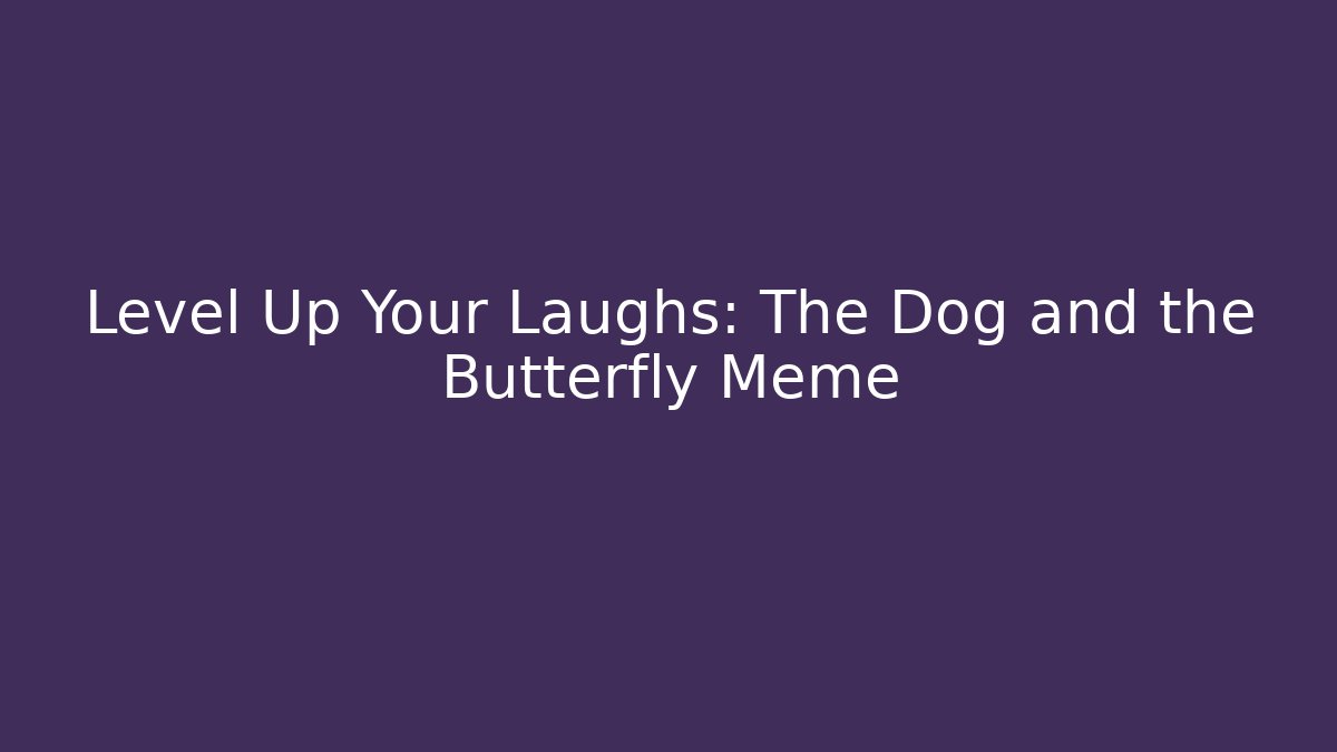 Level Up Your Laughs: The Dog and the Butterfly Meme