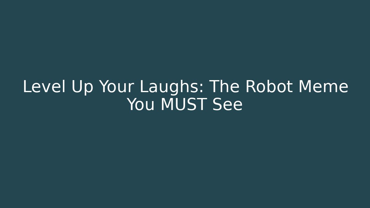 Level Up Your Laughs: The Robot Meme You MUST See - Create More Assets