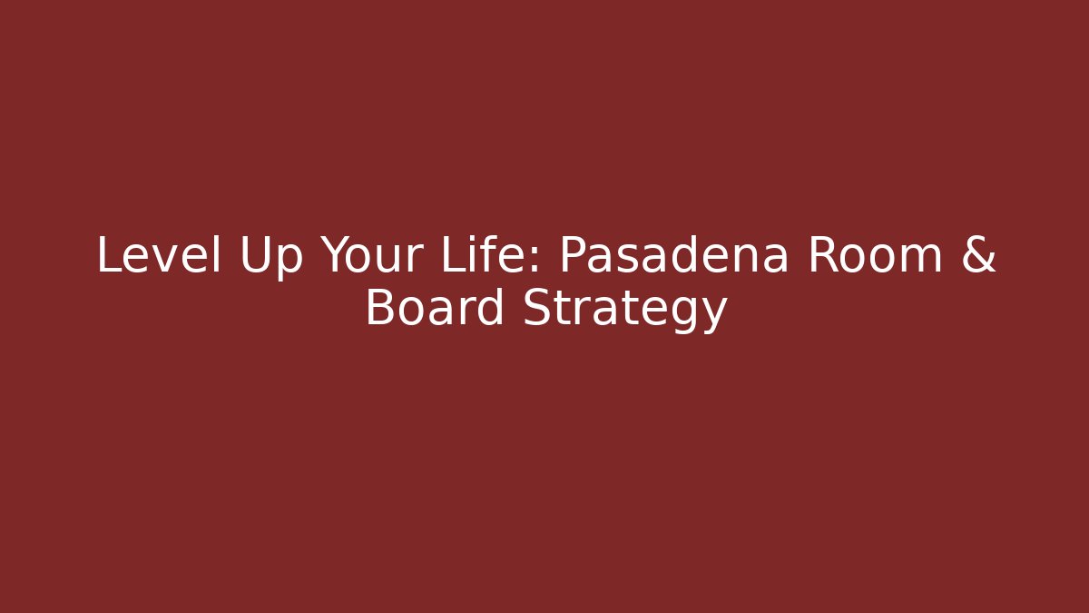 Level Up Your Life: Pasadena Room & Board Strategy - Create More Assets