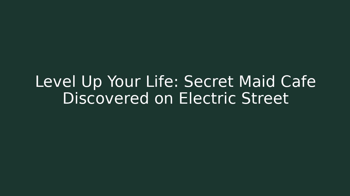 Level Up Your Life: Secret Maid Cafe Discovered on Electric Street