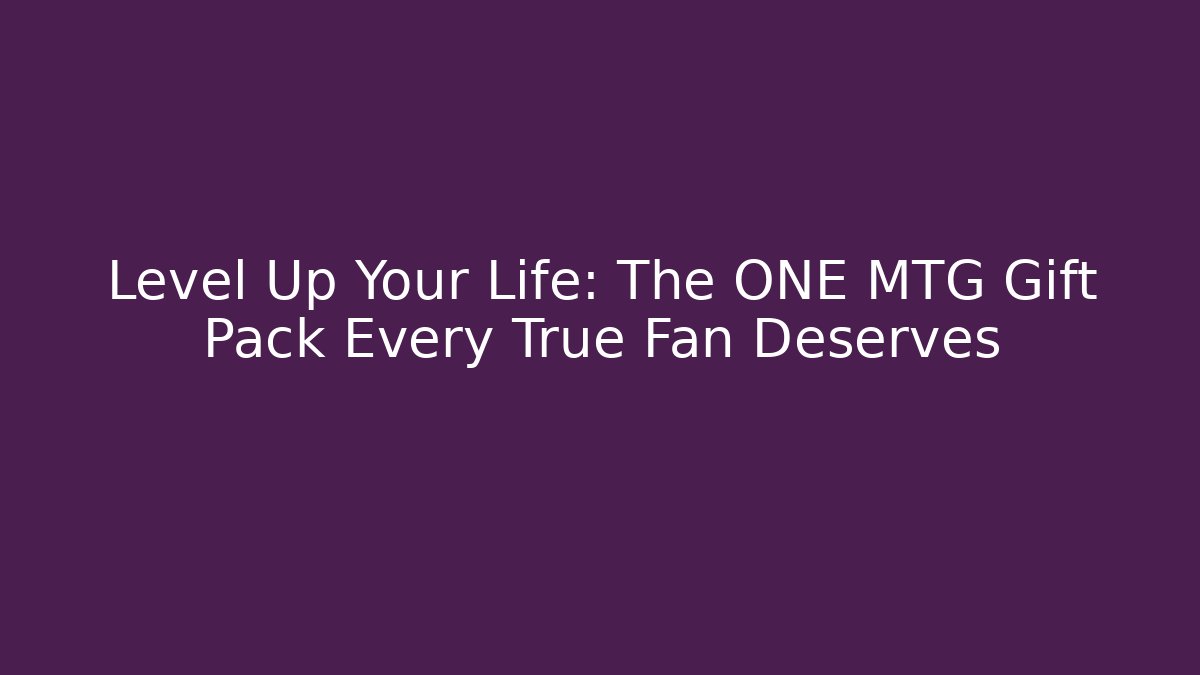 Level Up Your Life: The ONE MTG Gift Pack Every True Fan Deserves