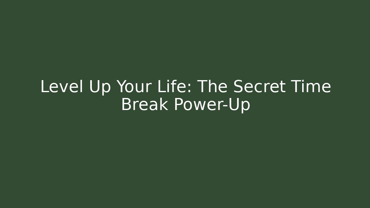 Level Up Your Life: The Secret Time Break Power-Up