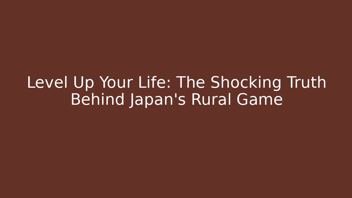Level Up Your Life: The Shocking Truth Behind Japan's Rural Game