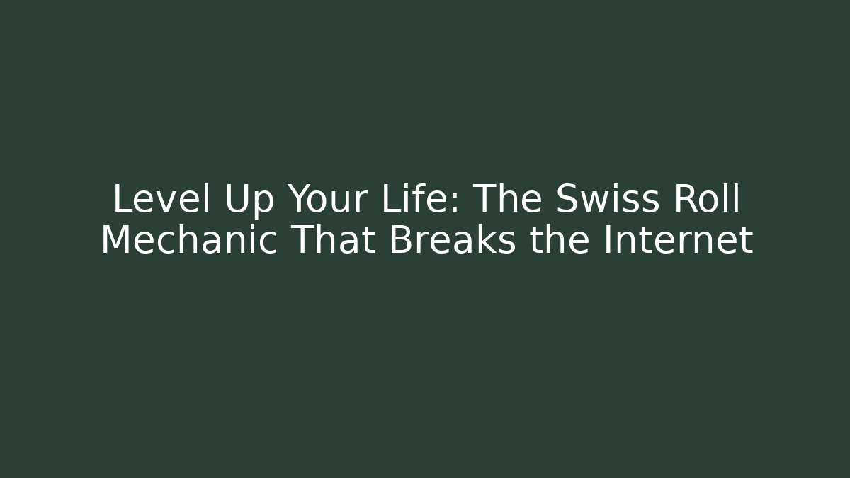 Level Up Your Life: The Swiss Roll Mechanic That Breaks the Internet