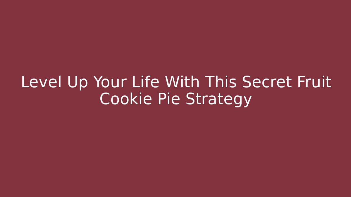 Level Up Your Life With This Secret Fruit Cookie Pie Strategy