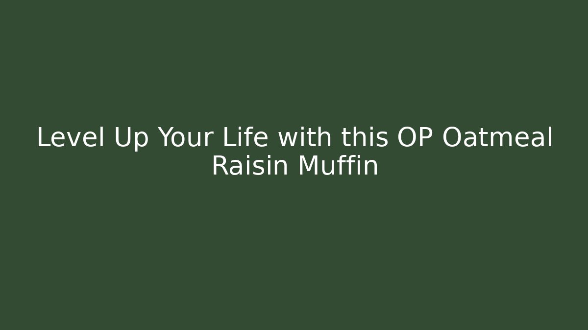 Level Up Your Life with this OP Oatmeal Raisin Muffin