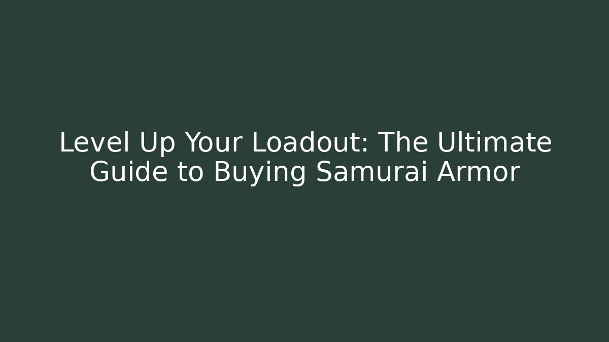 Level Up Your Loadout: The Ultimate Guide to Buying Samurai Armor