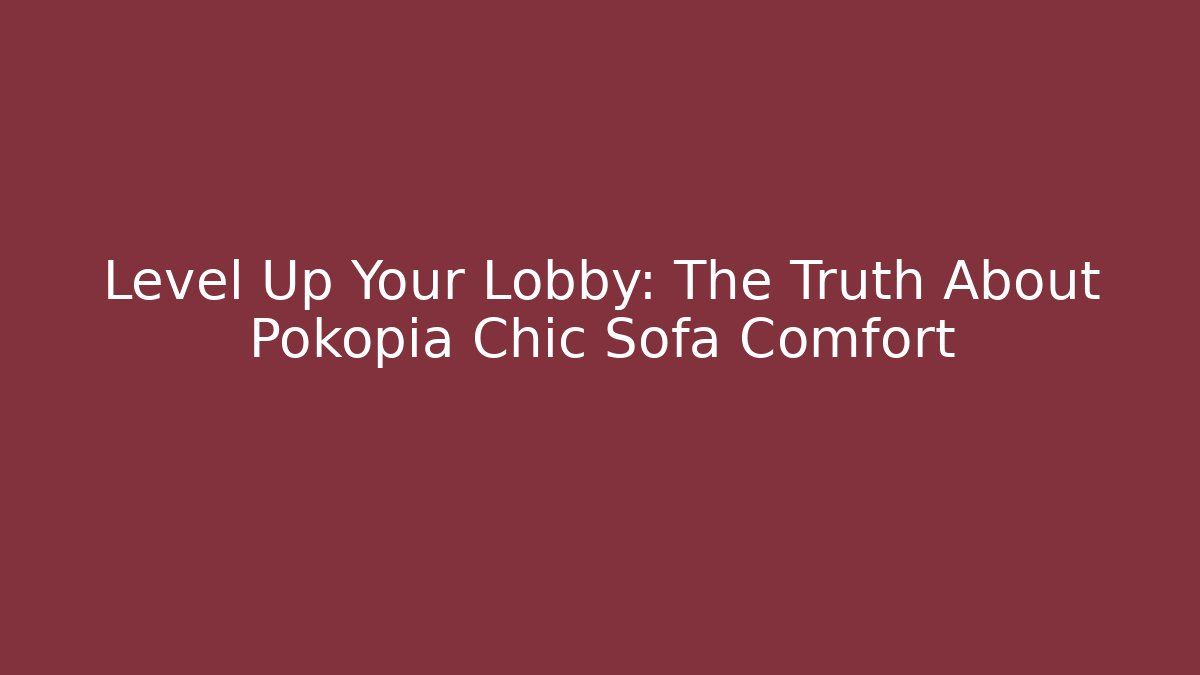 Level Up Your Lobby: The Truth About Pokopia Chic Sofa Comfort