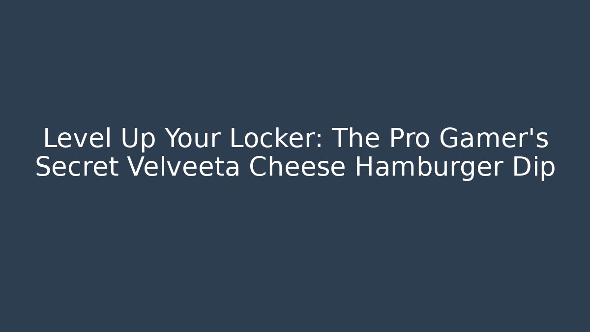 Level Up Your Locker: The Pro Gamer's Secret Velveeta Cheese Hamburger Dip
