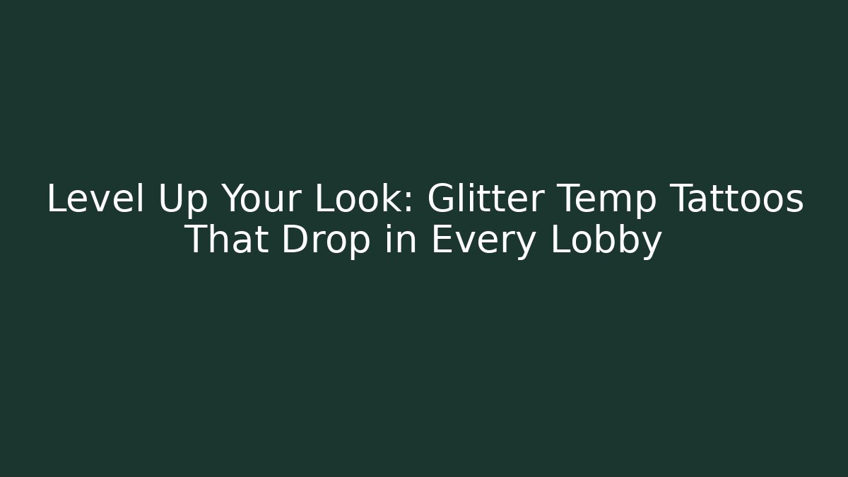 Level Up Your Look: Glitter Temp Tattoos That Drop in Every Lobby