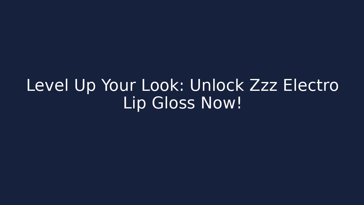 Level Up Your Look: Unlock Zzz Electro Lip Gloss Now!