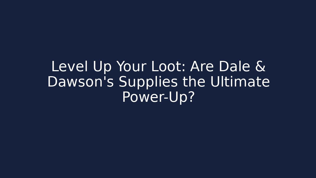 Level Up Your Loot: Are Dale & Dawson's Supplies the Ultimate Power-Up?