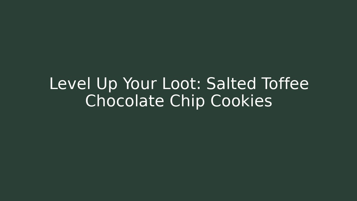 Level Up Your Loot: Salted Toffee Chocolate Chip Cookies - Create More Assets