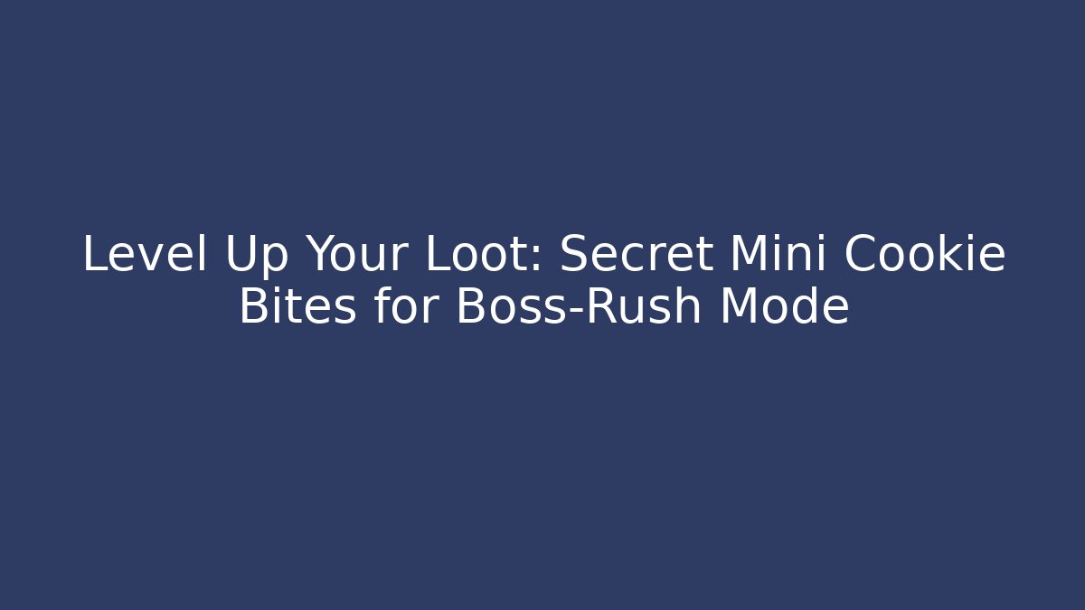 Level Up Your Loot: Secret Mini Cookie Bites for Boss-Rush Mode