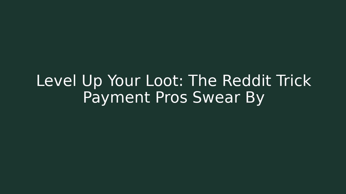 Level Up Your Loot: The Reddit Trick Payment Pros Swear By