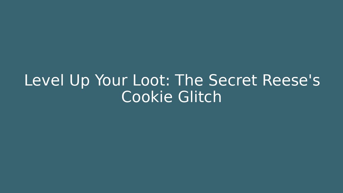 Level Up Your Loot: The Secret Reese's Cookie Glitch
