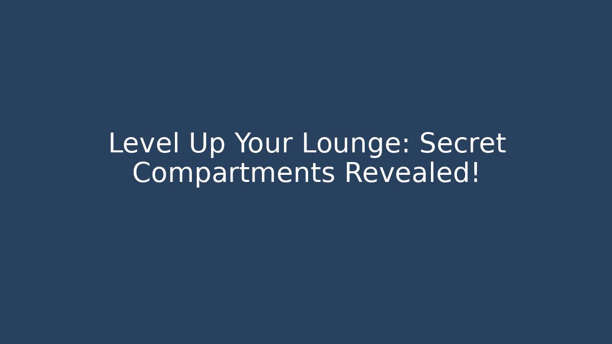 Level Up Your Lounge: Secret Compartments Revealed!