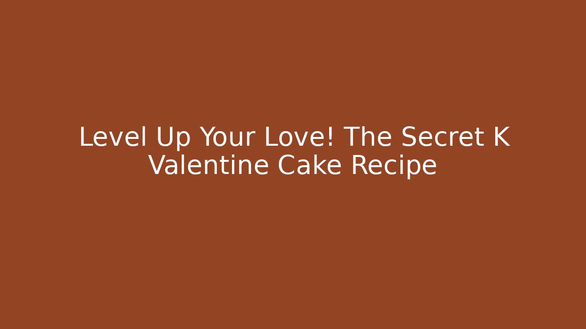 Level Up Your Love! The Secret K Valentine Cake Recipe