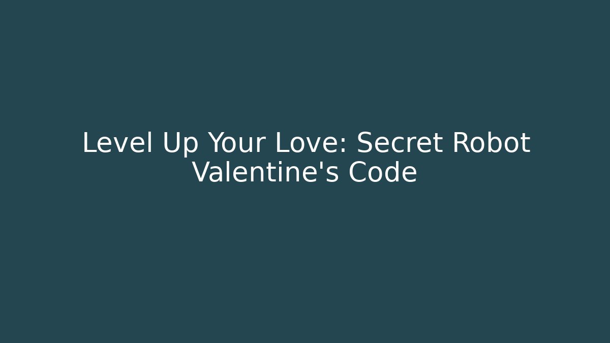 Level Up Your Love: Secret Robot Valentine's Code - Create More Assets