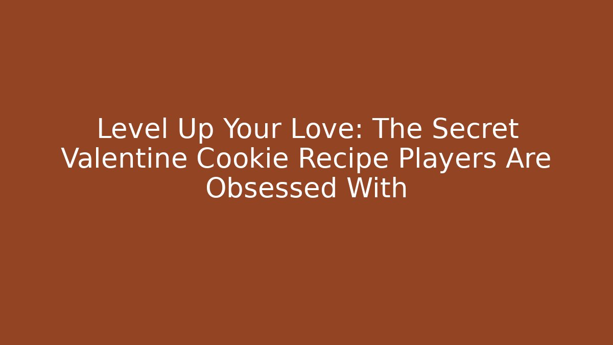 Level Up Your Love: The Secret Valentine Cookie Recipe Players Are Obsessed With
