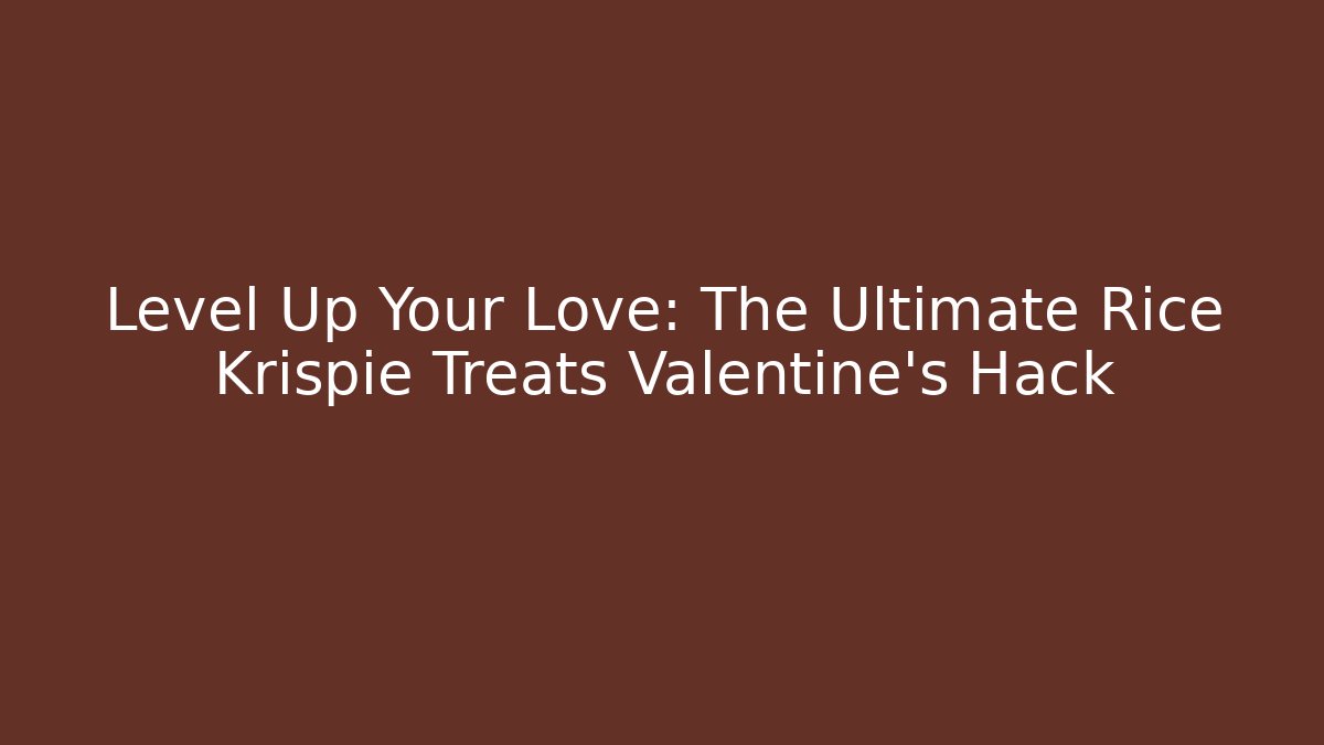 Level Up Your Love: The Ultimate Rice Krispie Treats Valentine's Hack