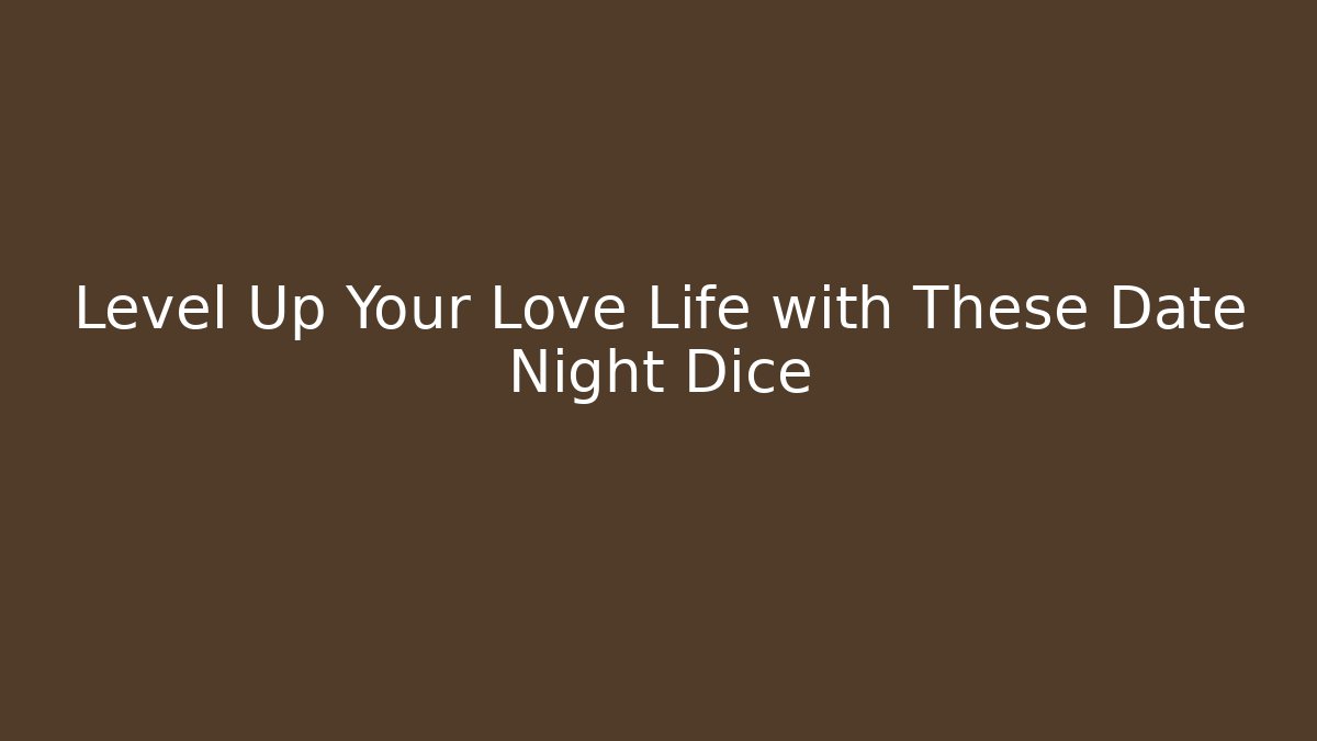 Level Up Your Love Life with These Date Night Dice