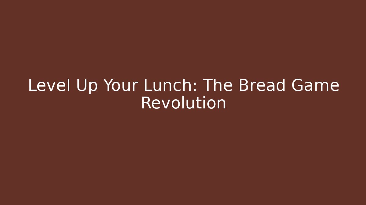 Level Up Your Lunch: The Bread Game Revolution