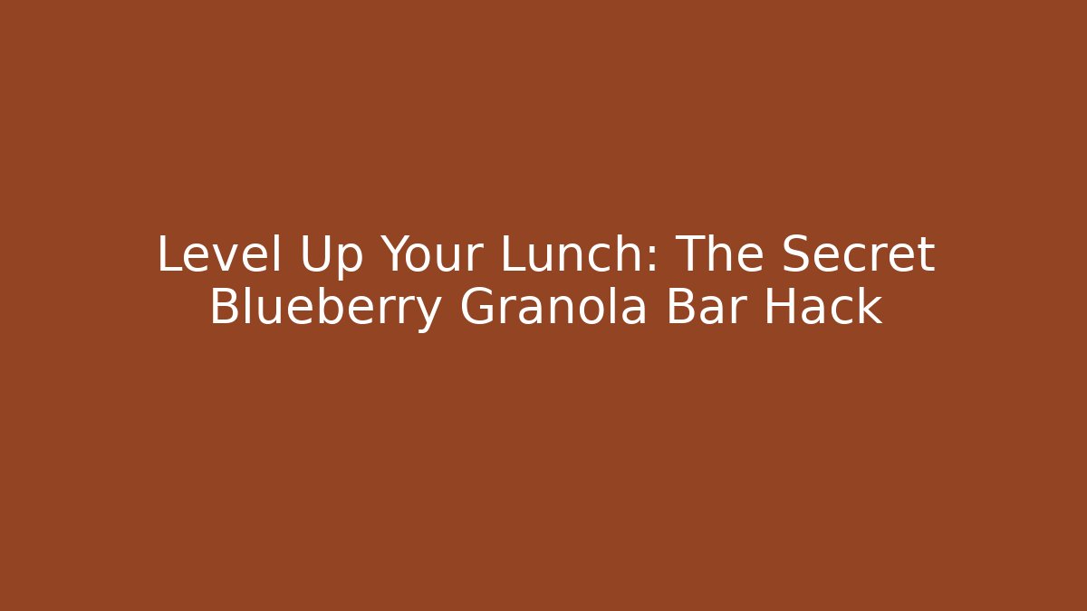 Level Up Your Lunch: The Secret Blueberry Granola Bar Hack
