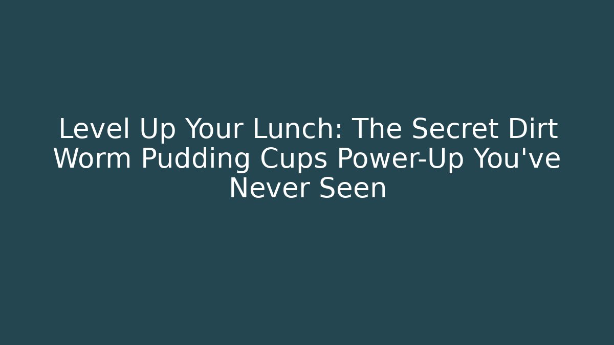 Level Up Your Lunch: The Secret Dirt Worm Pudding Cups Power-Up You’ve Never Seen