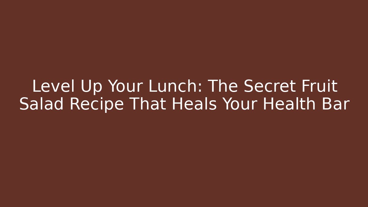 Level Up Your Lunch: The Secret Fruit Salad Recipe That Heals Your Health Bar